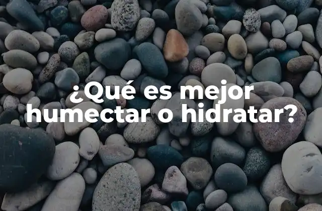 ¿qué es Mejor Humectar o Hidratar?