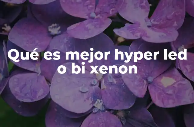 Qué es Mejor Hyper Led o Bi Xenon