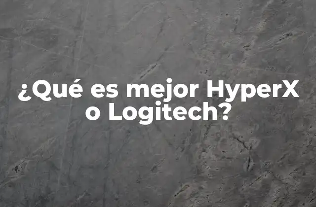 ¿qué es Mejor Hyperx o Logitech?