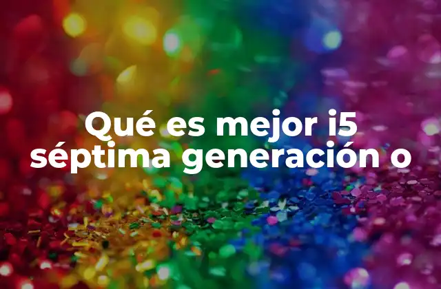 Qué es Mejor I5 Séptima Generación o