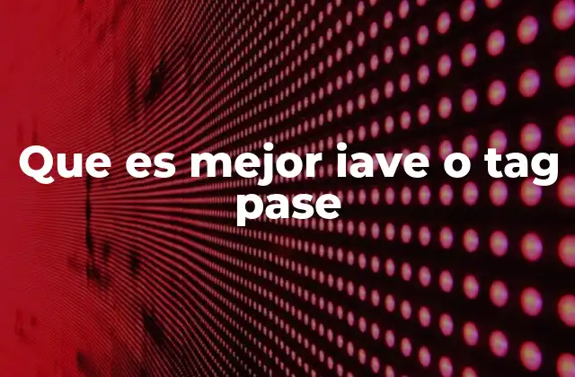Que es Mejor Iave o Tag Pase