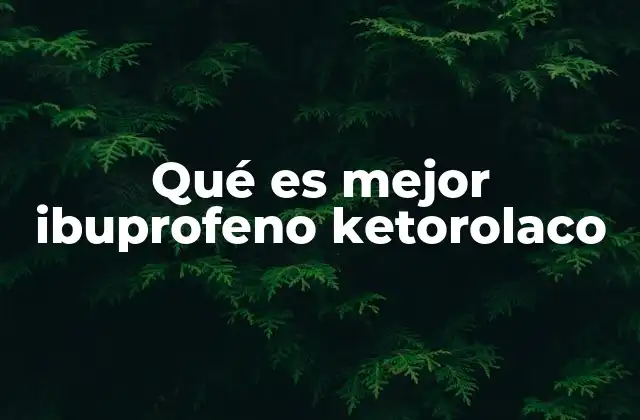 Qué es Mejor Ibuprofeno Ketorolaco
