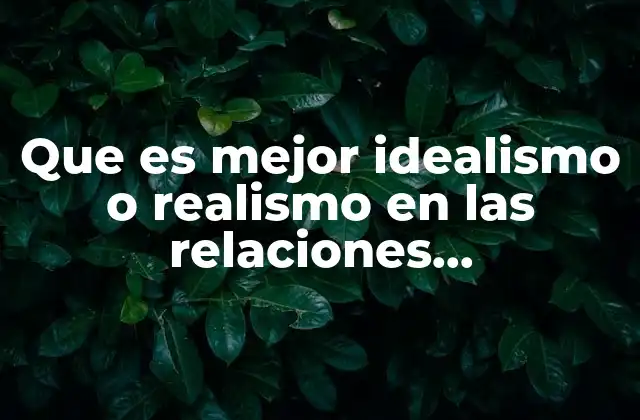 Que es Mejor Idealismo o Realismo en las Relaciones Internacionales 2 La lucha entre visiones: ¿Cómo se manifiesta en la política exterior?