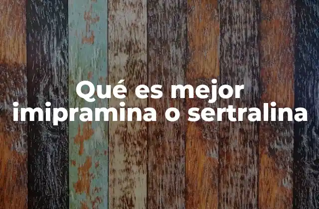 Qué es Mejor Imipramina o Sertralina