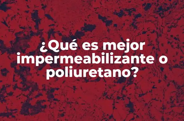 ¿qué es Mejor Impermeabilizante o Poliuretano? 2 Cómo elegir entre dos opciones de protección contra el agua