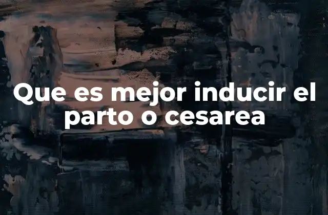 Que es Mejor Inducir el Parto o Cesarea