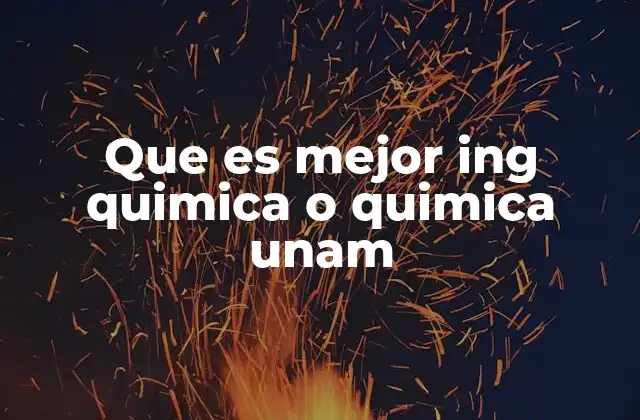 Que es Mejor Ing Quimica o Quimica Unam