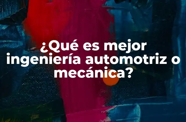 ¿qué es Mejor Ingeniería Automotriz o Mecánica?