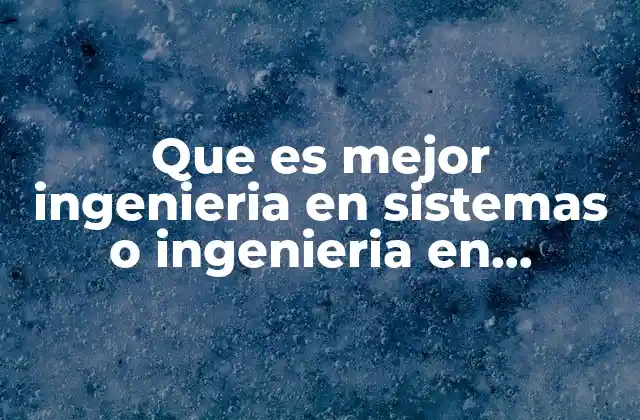 Que es Mejor Ingenieria en Sistemas o Ingenieria en Software