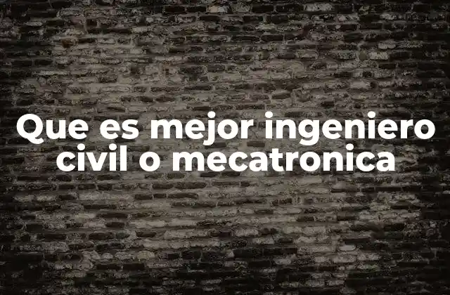 Que es Mejor Ingeniero Civil o Mecatronica
