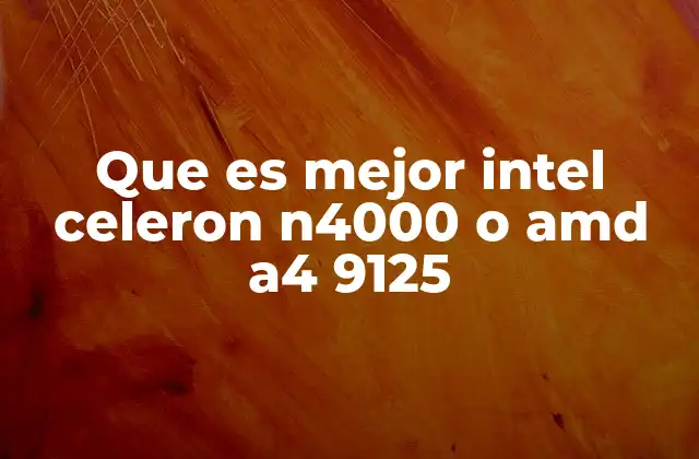 Que es Mejor Intel Celeron N4000 o Amd A4 9125