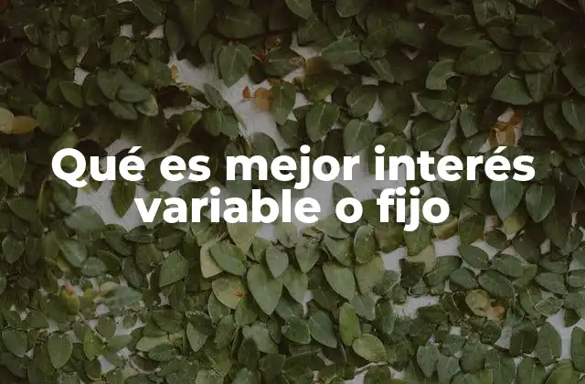 Qué es Mejor Interés Variable o Fijo