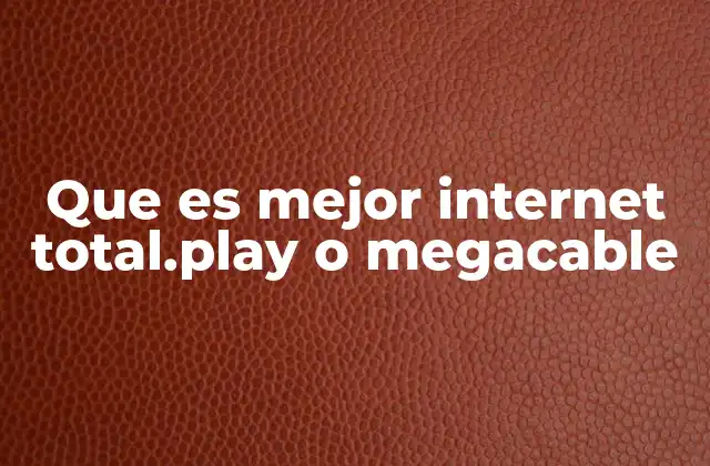 Que es Mejor Internet Total.play o Megacable