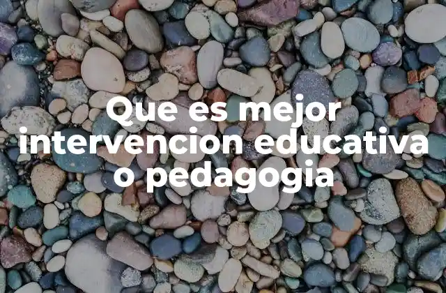 Que es Mejor Intervencion Educativa o Pedagogia