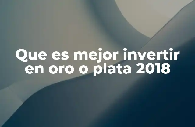 Que es Mejor Invertir en Oro o Plata 2018 2 Factores clave para decidir entre oro y plata como inversión en 2018