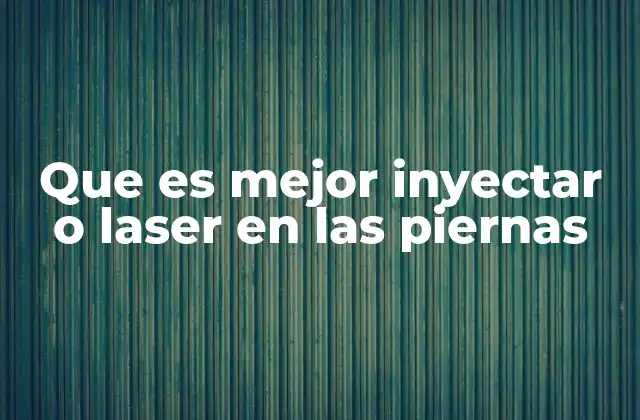 Que es Mejor Inyectar o Laser en las Piernas