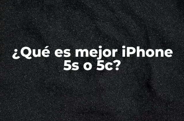 ¿qué es Mejor Iphone 5s o 5c?