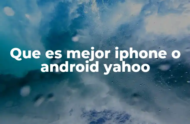 Que es Mejor Iphone o Android Yahoo