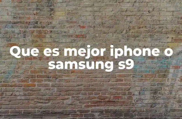 Que es Mejor Iphone o Samsung S9