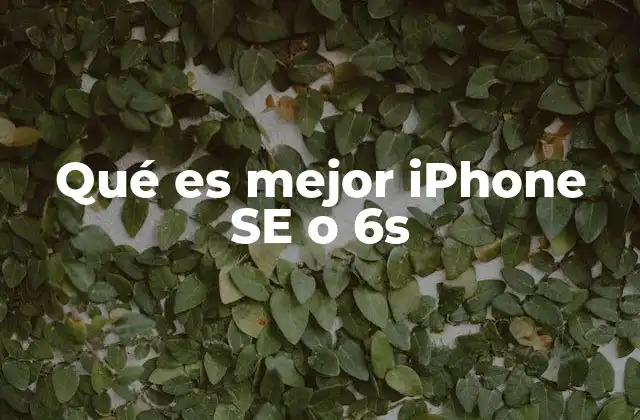 Qué es Mejor Iphone Se o 6s 2 Comparando dos generaciones de iPhone