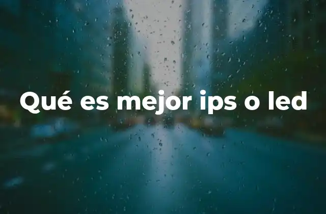 Qué es Mejor Ips o Led