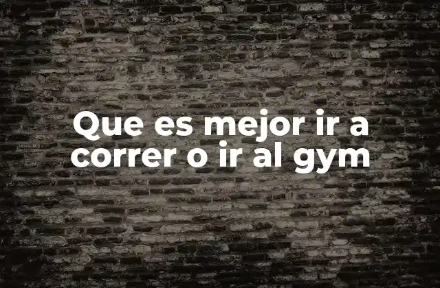 Que es Mejor Ir a Correr o Ir Al Gym