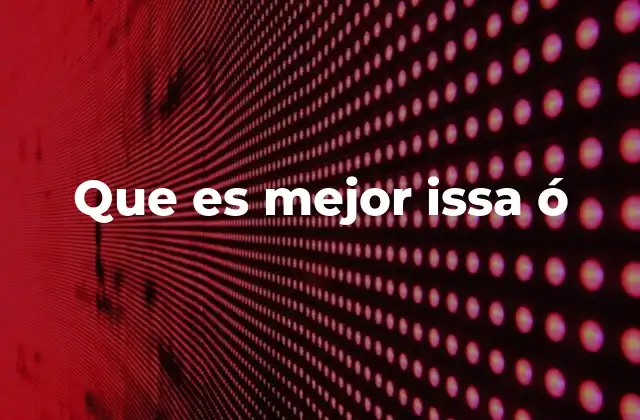 Que es Mejor Issa Ó