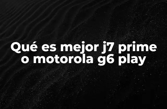 Qué es Mejor J7 Prime o Motorola G6 Play
