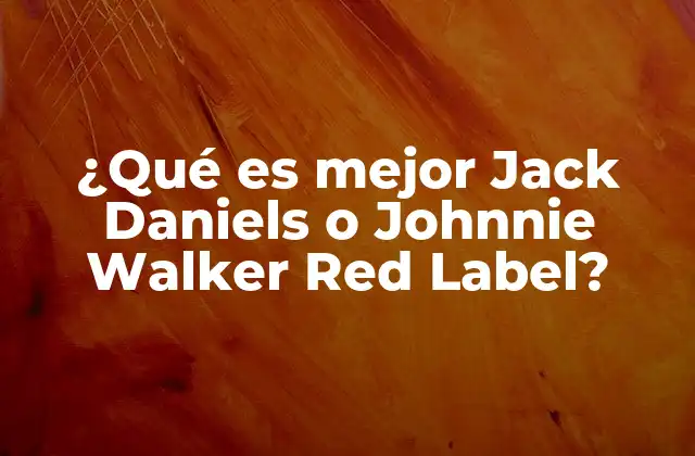 ¿qué es Mejor Jack Daniels o Johnnie Walker Red Label?