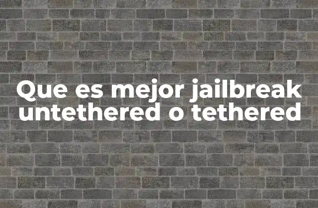 Que es Mejor Jailbreak Untethered o Tethered