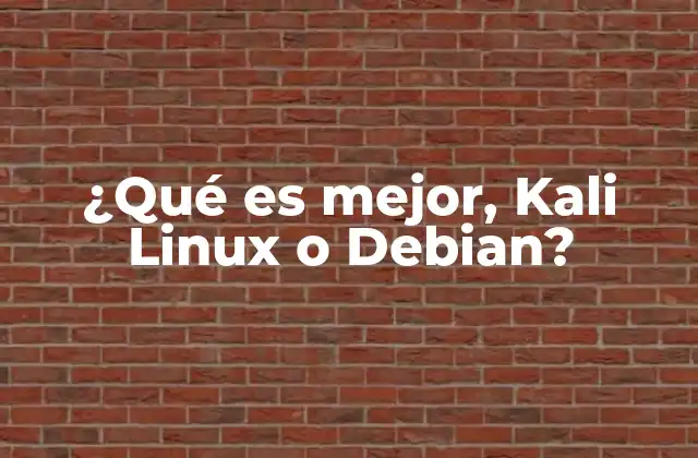 ¿qué es Mejor, Kali Linux o Debian?