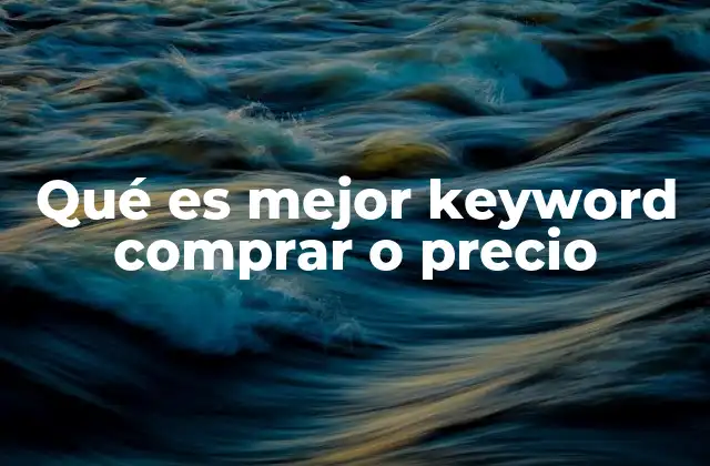 Qué es Mejor Keyword Comprar o Precio