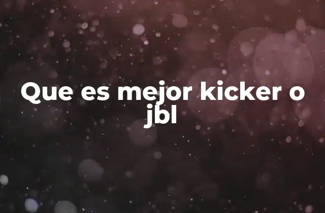 Que es Mejor Kicker o Jbl 2 Características que diferencian a Kicker y JBL