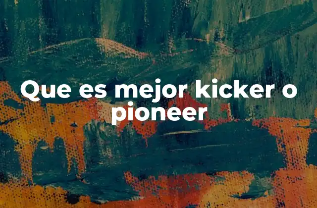 Que es Mejor Kicker o Pioneer