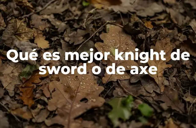 Qué es Mejor Knight de Sword o de Axe