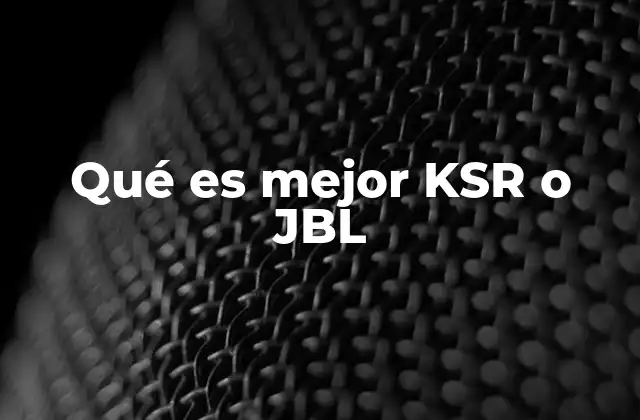 Qué es Mejor Ksr o Jbl 2 Características y rendimiento de las marcas de audio