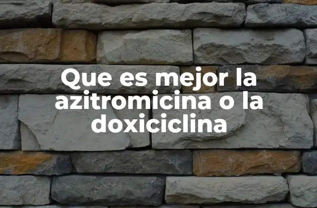 Que es Mejor la Azitromicina o la Doxiciclina 2 Comparando efectos y usos de dos antibióticos comunes