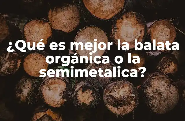 ¿qué es Mejor la Balata Orgánica o la Semimetalica?