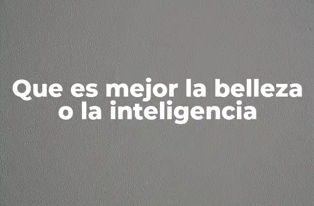 Que es Mejor la Belleza o la Inteligencia