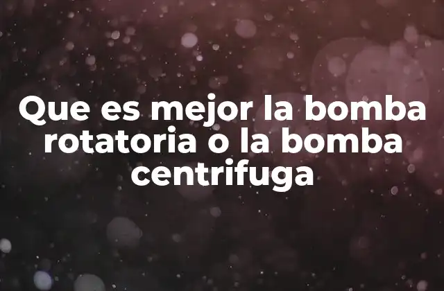 Que es Mejor la Bomba Rotatoria o la Bomba Centrifuga