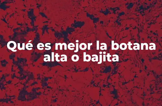 Qué es Mejor la Botana Alta o Bajita