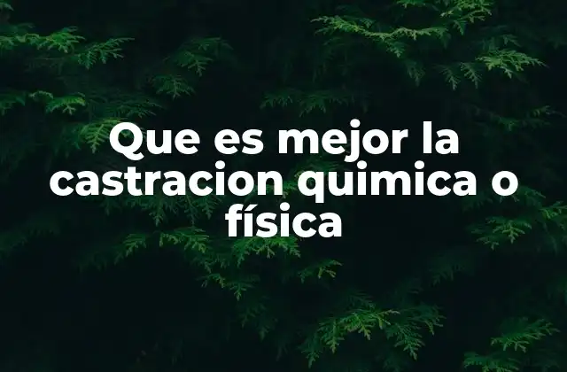 Que es Mejor la Castracion Quimica o Física