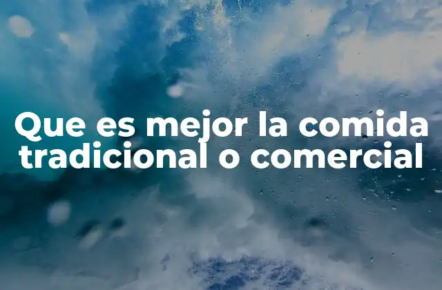 Que es Mejor la Comida Tradicional o Comercial