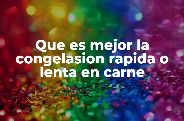 Que es Mejor la Congelasion Rapida o Lenta en Carne