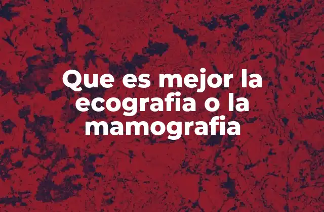 Que es Mejor la Ecografia o la Mamografia