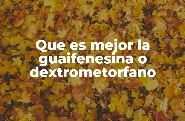 Que es Mejor la Guaifenesina o Dextrometorfano