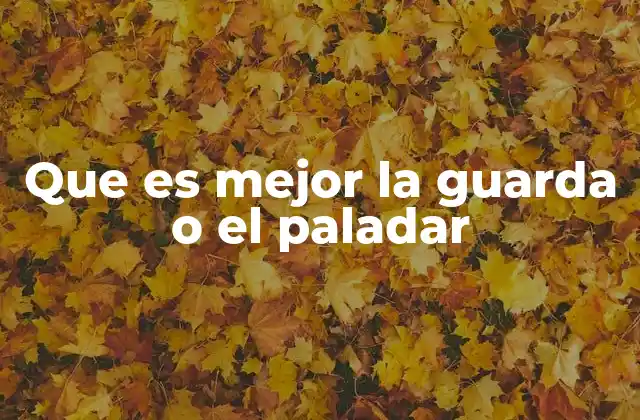 Que es Mejor la Guarda o el Paladar