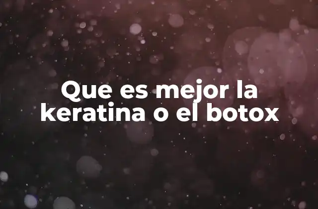 Que es Mejor la Keratina o el Botox