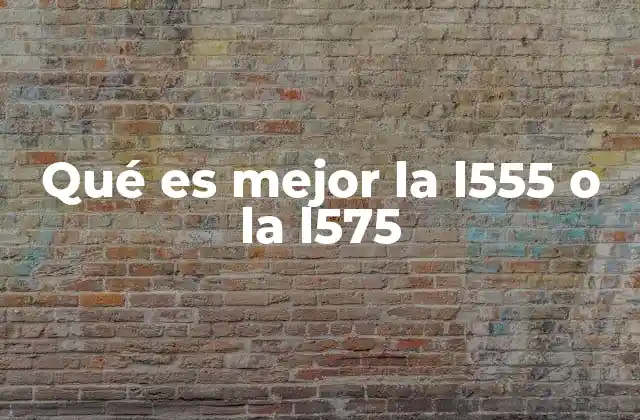 Qué es Mejor la L555 o la L575
