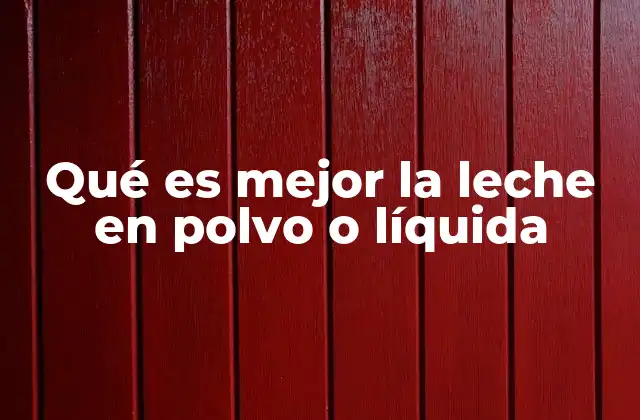 Qué es Mejor la Leche en Polvo o Líquida